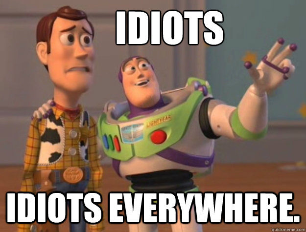 IDIOTS IDIOTS everywhere. - IDIOTS IDIOTS everywhere.  Toy Story