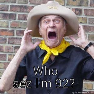  WHO SEZ I'M 92?  Misc