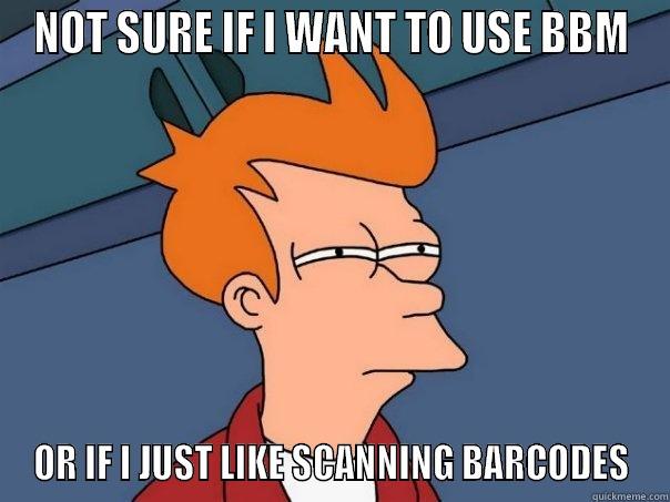 Using BBM on my phone - NOT SURE IF I WANT TO USE BBM OR IF I JUST LIKE SCANNING BARCODES Futurama Fry