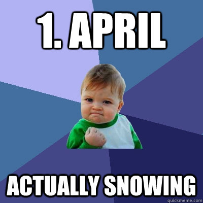 1. April actually snowing   Success Kid