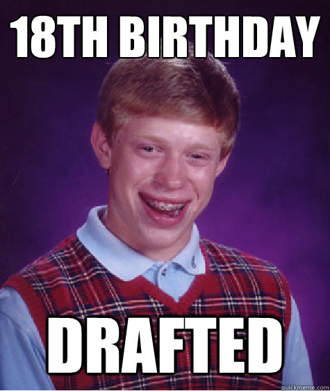 18th birthday drafted  Bad Luck Brian