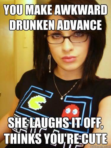 You make awkward drunken advance she laughs it off, thinks you're cute - You make awkward drunken advance she laughs it off, thinks you're cute  Cool Chick Carol