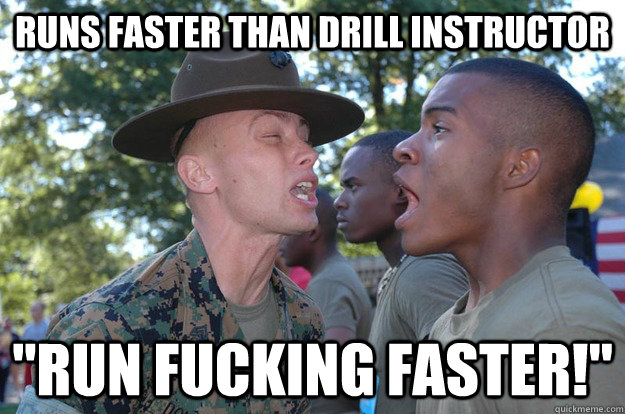 runs faster than drill instructor 