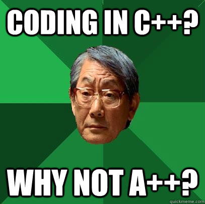 Coding in C++? Why not A++?  High Expectations Asian Father