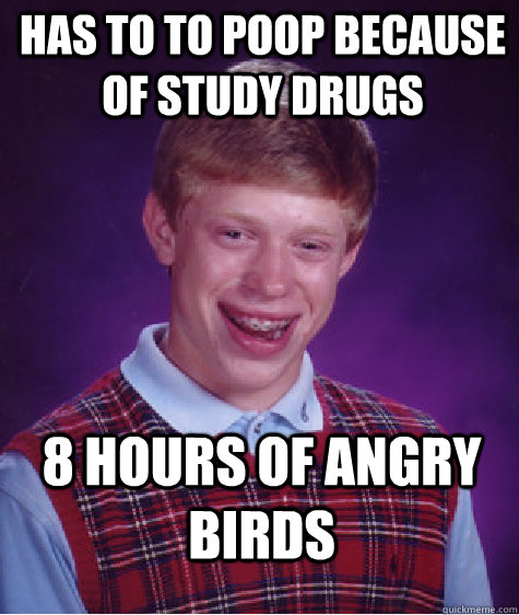 Has to to poop because of study drugs 8 hours of angry birds  Bad Luck Brian