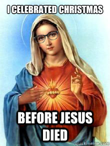 I celebrated christmas Before Jesus Died - I celebrated christmas Before Jesus Died  Hipster Virgin mary