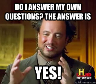 Do I answer my own questions? The answer is Yes!    - Do I answer my own questions? The answer is Yes!     Giorgio Tsoukalicious