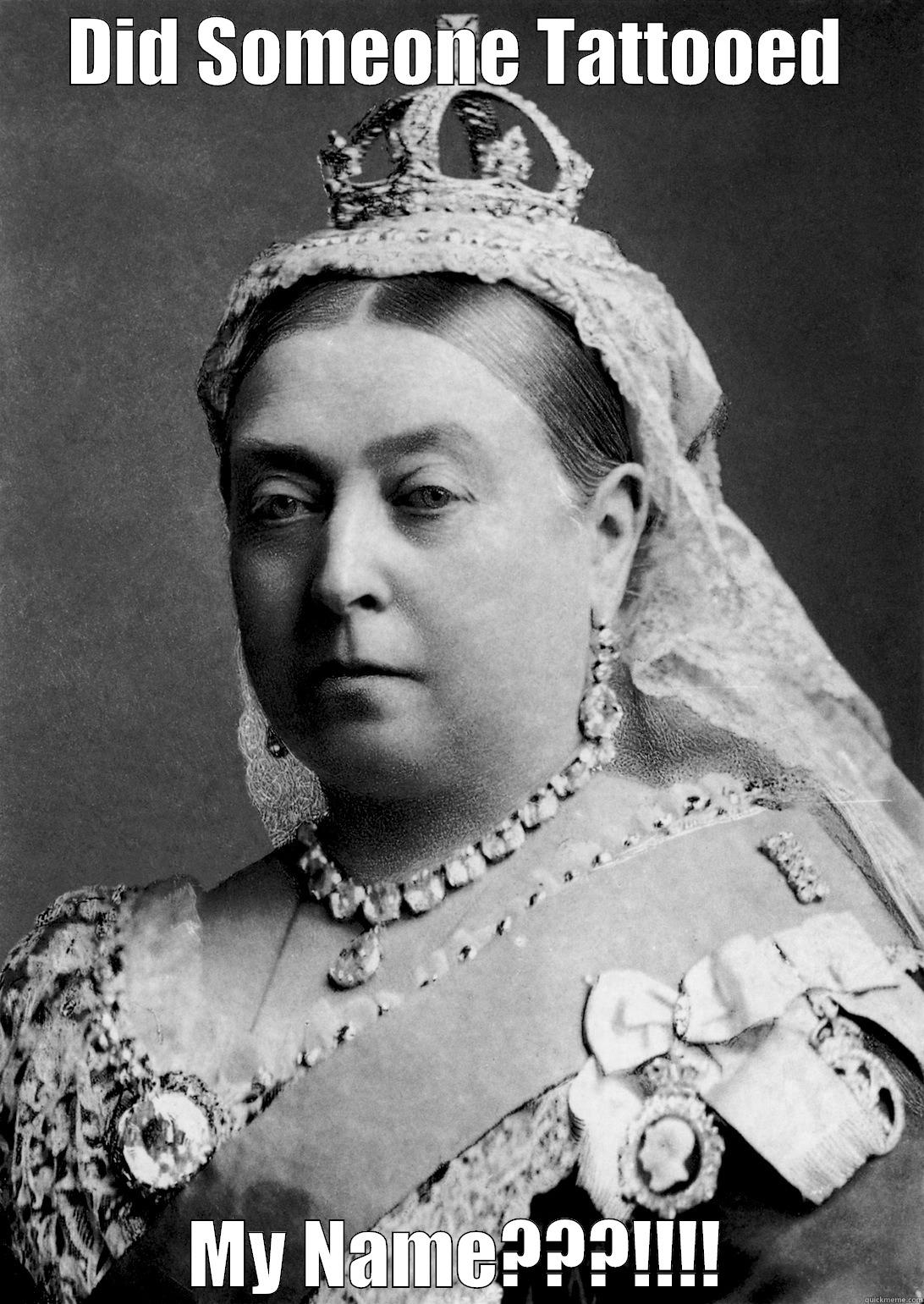 Queen Victoria - DID SOMEONE TATTOOED MY NAME???!!!! Misc