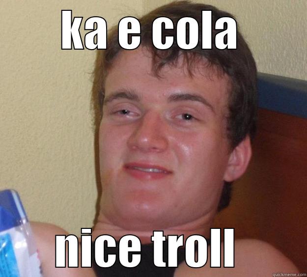 KA E COLA NICE TROLL  10 Guy