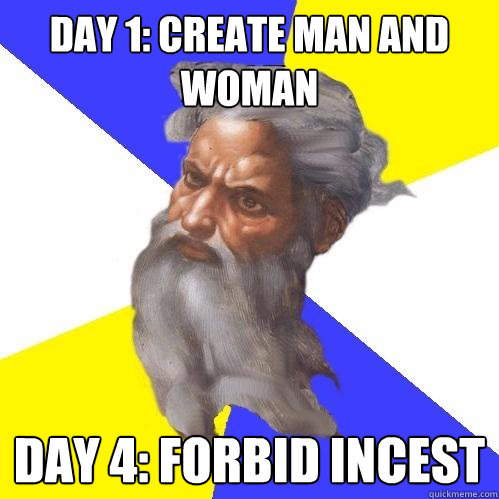 day 1: create man and woman day 4: forbid incest  Advice God