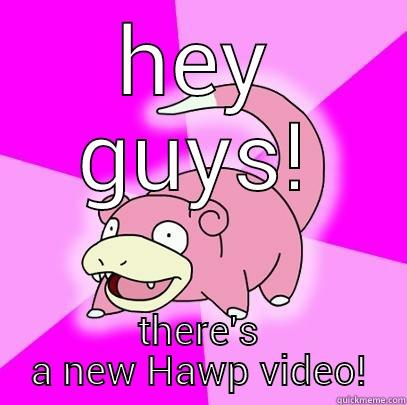 HEY GUYS! THERE'S A NEW HAWP VIDEO! Slowpoke