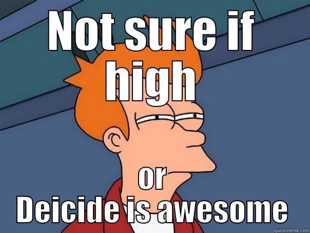 NOT SURE IF HIGH OR DEICIDE IS AWESOME Futurama Fry