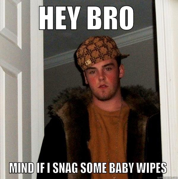 Baby wipes - HEY BRO MIND IF I SNAG SOME BABY WIPES Scumbag Steve