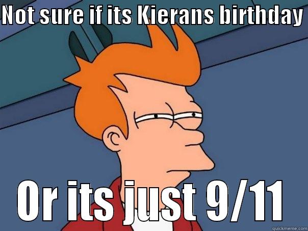 Happy 9/11 - NOT SURE IF ITS KIERANS BIRTHDAY  OR ITS JUST 9/11 Futurama Fry