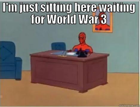 I'M JUST SITTING HERE WAITING FOR WORLD WAR 3  Spiderman Desk