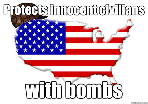 Protects innocent civilians  with bombs  Scumbag america