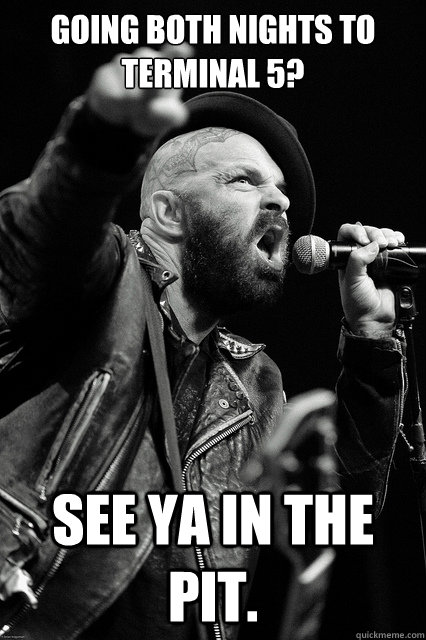 Going both nights to Terminal 5? see ya in the pit.  Bearded Tim Armstrong Yelling