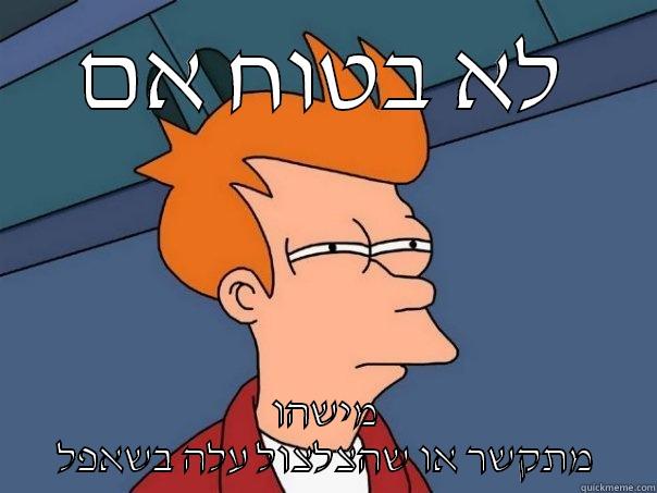 לא בטוח אם מישהו מתקשר או שהצלצול עלה בשאפל Futurama Fry