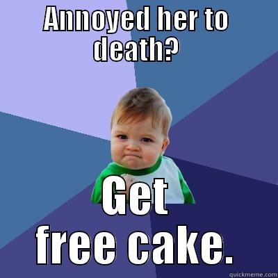 ANNOYED HER TO DEATH? GET FREE CAKE. Success Kid