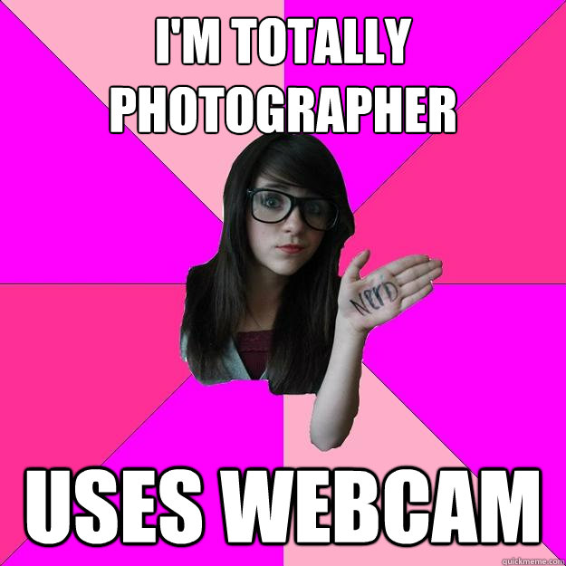 I'm Totally Photographer  Uses Webcam  Idiot Nerd Girl