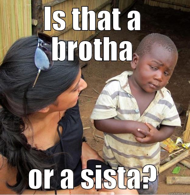 brotha sista - IS THAT A BROTHA OR A SISTA? Skeptical Third World Kid