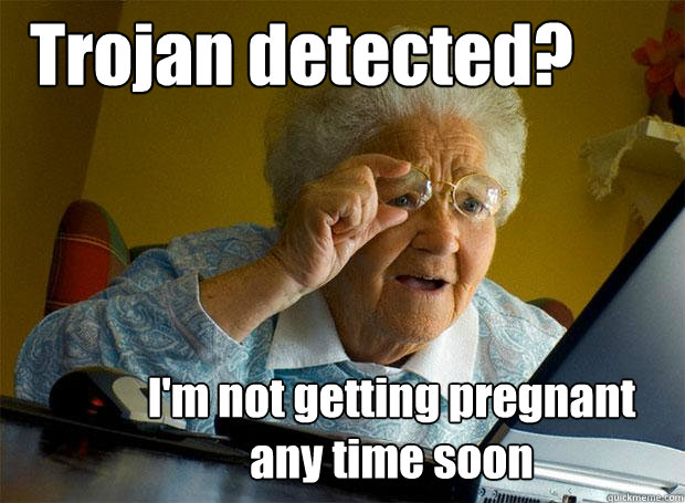 Trojan detected? I'm not getting pregnant any time soon  Grandma finds the Internet