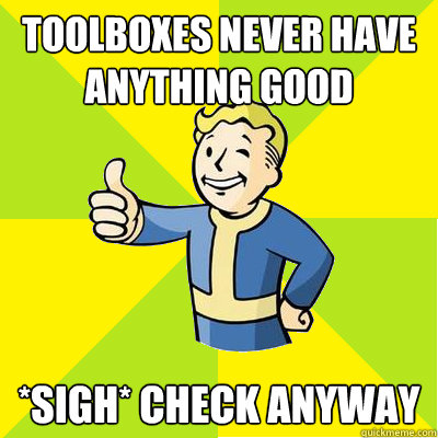 Toolboxes never have anything good *sigh* check anyway  Fallout new vegas