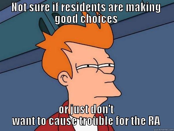 NOT SURE IF RESIDENTS ARE MAKING GOOD CHOICES OR JUST DON'T WANT TO CAUSE TROUBLE FOR THE RA Futurama Fry