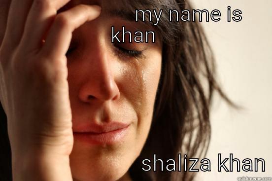                      MY NAME IS KHAN                           SHALIZA KHAN First World Problems