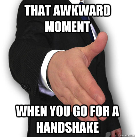 That awkward moment when you go for a handshake  awkward handshake