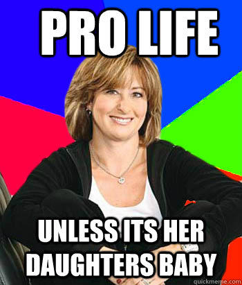 pro life unless its her daughters baby - pro life unless its her daughters baby  Sheltering Suburban Mom