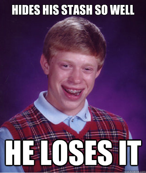 Hides his stash so well he loses it - Hides his stash so well he loses it  Bad Luck Brian