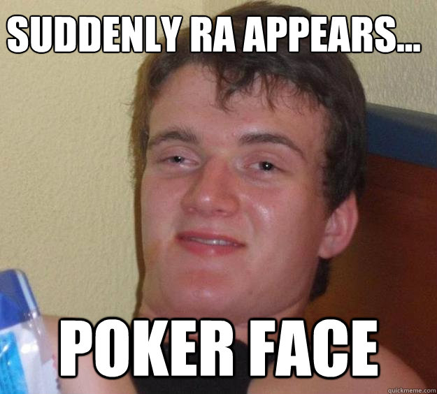 Suddenly RA appears... Poker face - Suddenly RA appears... Poker face  10 Guy