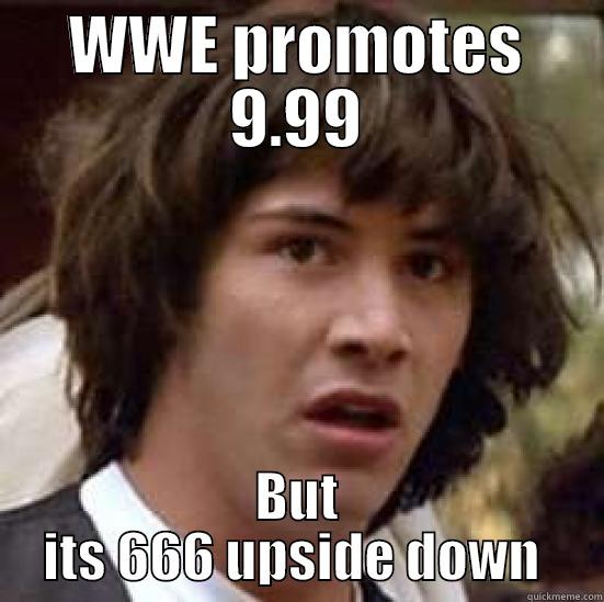 WWE PROMOTES 9.99 BUT ITS 666 UPSIDE DOWN  conspiracy keanu