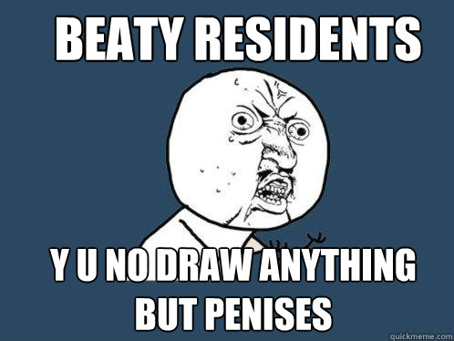 Beaty residents y u no draw anything but penises  Y U No