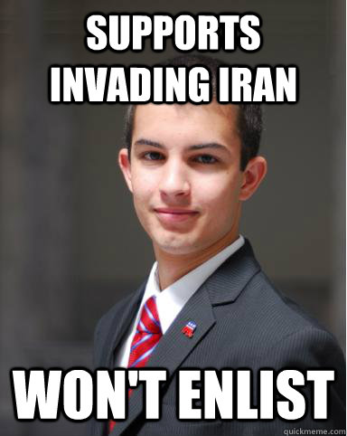 Supports invading iran won't enlist  College Conservative