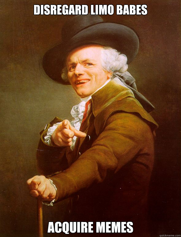 disregard limo babes acquire memes  Joseph Ducreux