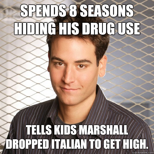 Spends 8 seasons hiding his drug use Tells kids Marshall dropped Italian to get high.   