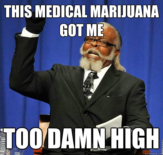 This medical marijuana got me too damn high - This medical marijuana got me too damn high  Jimmy McMillan