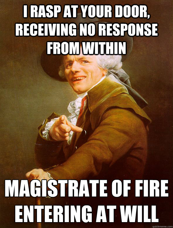 I rasp at your door, receiving no response from within Magistrate of Fire
Entering at will - I rasp at your door, receiving no response from within Magistrate of Fire
Entering at will  Joseph Ducreux