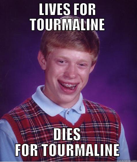 LIVES FOR TOURMALINE DIES FOR TOURMALINE Bad Luck Brian