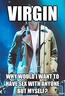 Virgin Why would I want to have sex with anyone but myself?  Liam Gallagher