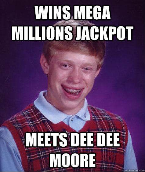 Wins Mega Millions Jackpot Meets Dee Dee Moore  Bad Luck Brian