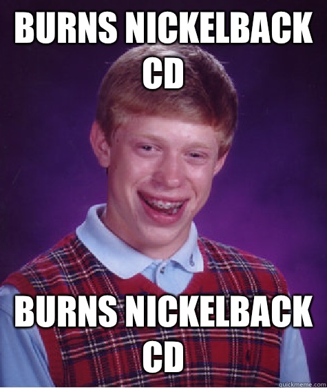 Burns Nickelback CD Burns Nickelback CD  Bad Luck Brian