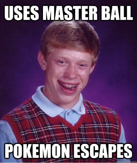 uses master ball pokemon escapes  Bad Luck Brian