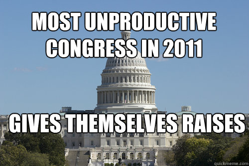 Most unproductive congress in 2011 gives themselves raises  Scumbag Congress