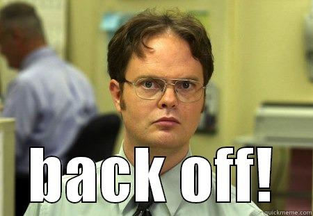 when you see your girlfriend talking to a guy -  BACK OFF! Schrute