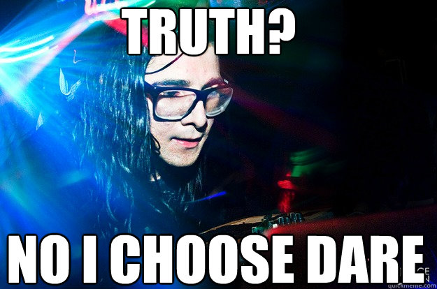 Truth?  no i choose dare  Dubstep Oblivious Skrillex