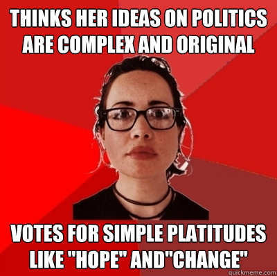 thinks her ideas on politics are complex and original votes for simple platitudes like 