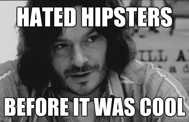 Hated HIPSTERS BEFORE IT WAS COOL - Hated HIPSTERS BEFORE IT WAS COOL  Dan Ashcroft